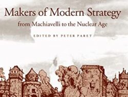 The Creators of Contemporary Strategy, Beginning with Machiavelli and Extending to the Nuclear Era